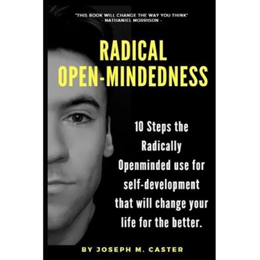 Radical Open-Mindedness: 10 Steps the Radically Open-Minded use for self-development that will change your life for the better