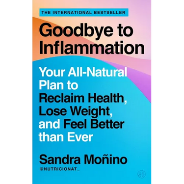 Goodbye to Inflammation: Your All-Natural Plan to Reclaim Health, Lose Weight, and Feel Better Than Ever