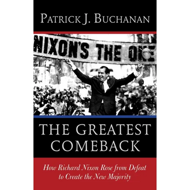 The Greatest Comeback: How Richard Nixon Rose from Defeat to Create the New Majority