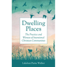Dwelling Places: The Practice and Witness of Intentional Christian Communities