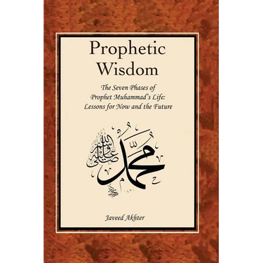 The Prophetic Wisdom: The Seven Phases of Prophet Muhammad's (Swt) Life