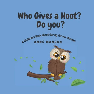 Who gives a hoot? Do you?: A Children's Book about Caring for our Animals