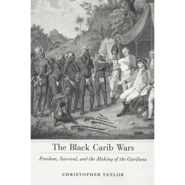 Black Carib Wars: Freedom, Survival, and the Making of the Garifuna