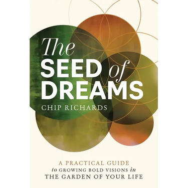 The Seed of Dreams: A Practical Guide to Growing Bold Visions in the Garden of Your Life