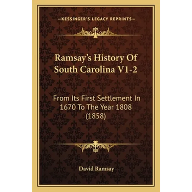 Ramsay's History Of South Carolina V1-2: From Its First Settlement In 1670 To The Year 1808 (1858)