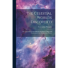 The Celestial Worlds Discover'd: or, Conjectures Concerning the Inhabitants, Plants and Productions of the Worlds in the Planets
