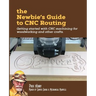 The Newbie's Guide to CNC Routing: Getting started with CNC machining for woodworking and other crafts