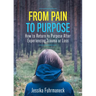 From Pain to Purpose: How to Return to Purpose After Experiencing Trauma or Loss