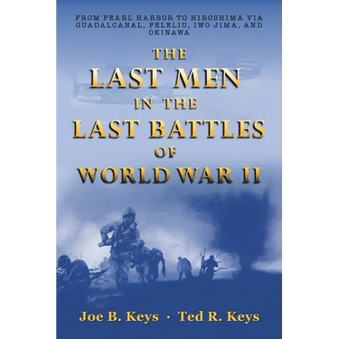 The Last Men in the Last Battles of World War Ii: From Pearl Harbor to Hiroshima Via Guadalcanal, Peleliu, Iwo Jima, and Okinawa