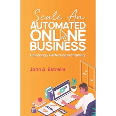 Scale an Automated Online Business: Unlocking and Perfecting Profitability