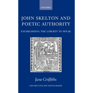 John Skelton and Poetic Authority: Defining the Liberty to Speak