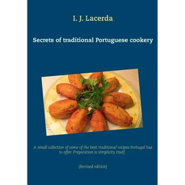 Secrets of traditional Portuguese cookery: A small collection of some of the best traditional recipes Portugal has to offer. Preparation is simplicity