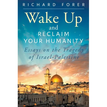 Wake Up and Reclaim Your Humanity: Essays on the Tragedy of Israel-Palestine