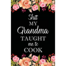 Shit My Grandma Taught Me to Cook: Adult Blank Lined Notebook, Write in Grandma's Secret Menu, Food Recipes Journal, Family Recipe Notebook