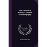 The Librarian's Manual, a Treatise On Bibliography