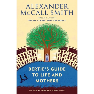 Bertie's Guide to Life and Mothers: 44 Scotland Street Series (9)