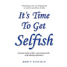 It's Time to Get Selfish: A Journey inside of Self. A Fascinating Truth. A Life Altering Experience.