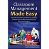 Classroom Management Made Easy: Eliminate discipline problems by teaching students how to take responsibility for their own behavior