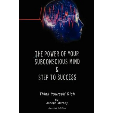 The Power of Your Subconscious Mind & Steps To Success: think yourself rich, Special Edition