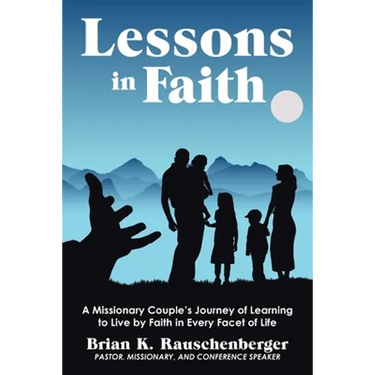 Lessons in Faith: A Missionary Couple's Journey of Learning to Live by Faith in Every Facet of Life