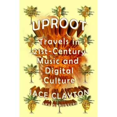 Uproot: Travels in 21st-Century Music and Digital Culture