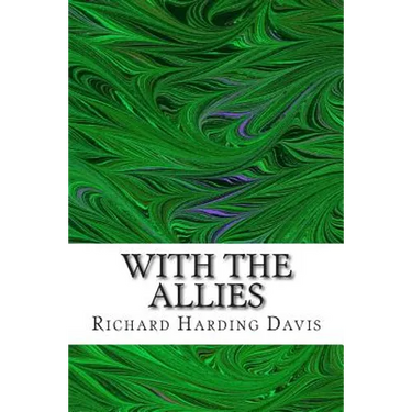With The Allies: (Richard Harding Davis Classics Collection)