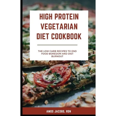 High Protein Vegetarian Diet Cookbook: Low Carb Recipes to End Food Boredom and Diet Burnout