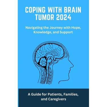 Coping with Brain Tumor 2024: A Guide for Patients, Families, and Caregivers: Brain, Tumour, coping, living, facing, cancer, brain Tumour, brain Tum