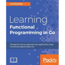 Learning Functional Programming in Go: Change the way you approach your applications using functional programming in Go
