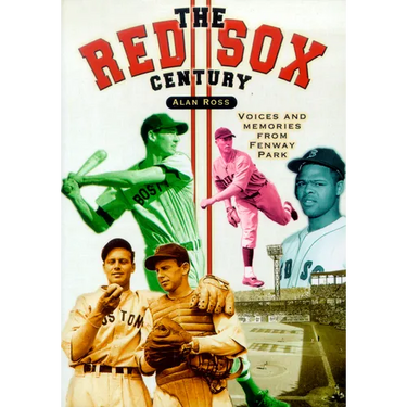 The Red Sox Century: Voices and Memories from Fenway Park