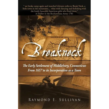 Breakneck: The Early Settlement of Middlebury, Connecticut: From1657 to its Incorporation as a Town.