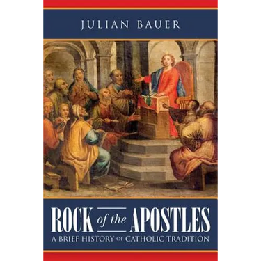 Rock of the Apostles A Brief History of Catholic Tradition