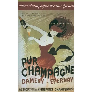 When Champagne Became French: Wine and the Making of a National Identity