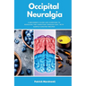 Occipital Neuralgia: A Beginner's Guide and Overview to Managing the Condition through Diet, with Sample Curated Recipes