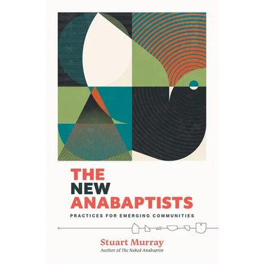 The New Anabaptists: Practices for Emerging Communities