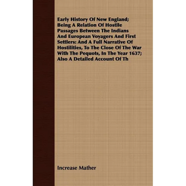 Early History Of New England; Being A Relation Of Hostile Passages Between The Indians And European Voyagers And First Settlers: And A Full Narrative