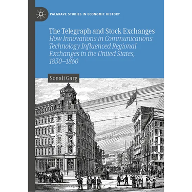 The Telegraph and Stock Exchanges: How Innovations in Communications Technology Influenced Regional Exchanges in the United States, 1830-1860