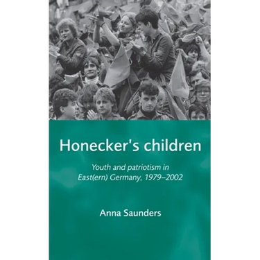 Honecker's Children: Youth and Patriotism in East(ern) Germany, 1979-2002