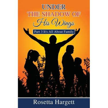 Under the Shadow of His Wings: Part 3 It's All About Family