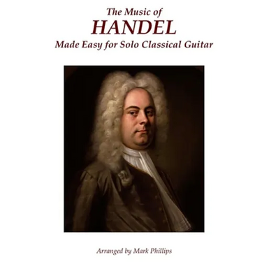 The Music of Handel Made Easy for Solo Classical Guitar