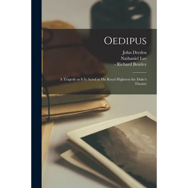 Oedipus: a Tragedy as It is Acted at His Royal Highness the Duke's Theatre