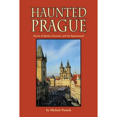 Haunted Prague: Stories of Spirits, Sorcerers, and the Supernatural