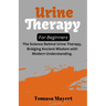 Urine therapy For Beginners: The Science Behind Urine Therapy, Bridging Ancient Wisdom with Modern Understanding.