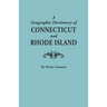 Geographic Dictionary of Connecticut and Rhode Island. Two Volumes in One