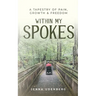 Within My Spokes: A Tapestry of Pain, Growth & Freedom