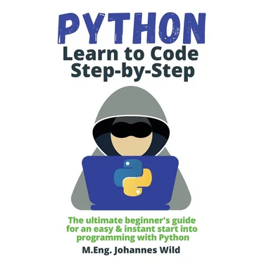 Python Learn to Code Step by Step: The ultimate beginner's guide for an easy & instant start into programming with Python