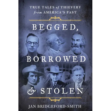 Begged, Borrowed, & Stolen: True Tales of Thievery from America's Past