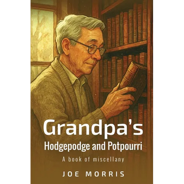 Grandpa's Hodgepodge and Potpourri: A book of miscellany