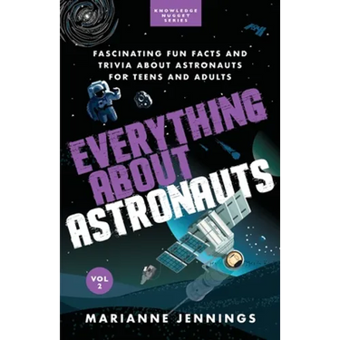 Everything About Astronauts Vol. 2: Fascinating Fun Facts and Trivia about Astronauts for Teens and Adults