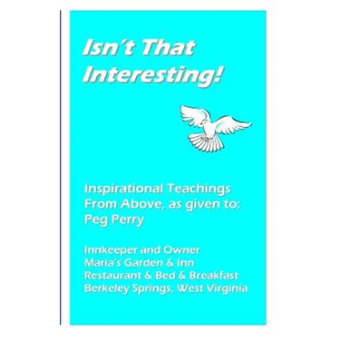 Isn't That Interesting!: Inspirational Teachings From Above, as given to: Peg Perry